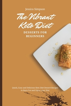 Paperback The Vibrant Keto Diet Desserts for Beginners: Quick, Easy and Delicious Keto Diet Dessert Recipes to Burn Fat and Enjoy your Diet Book