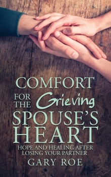 Hardcover Comfort for the Grieving Spouse's Heart: Hope and Healing After Losing Your Partner Book