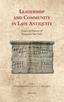 Hardcover Leadership and Community in Late Antiquity: Essays in Honour of Raymond Van Dam Book