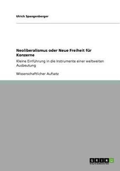 Paperback Neoliberalismus oder Neue Freiheit für Konzerne: Kleine Einführung in die Instrumente einer weltweiten Ausbeutung [German] Book