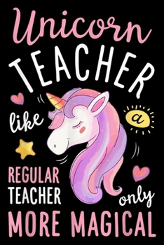 Unicorn Teacher like a regular teacher only more magical: Unicorn Teacher Funny Women Teachers Back To School Gifts  Journal/Notebook Blank Lined Ruled 6x9 100 Pages