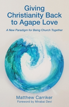 Paperback Giving Christianity Back to Agape Love: A New Paradigm for Being Church Together Book
