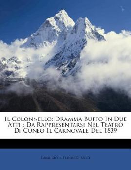 Paperback Il Colonnello: Dramma Buffo in Due Atti: Da Rappresentarsi Nel Teatro Di Cuneo Il Carnovale del 1839 [Italian] Book