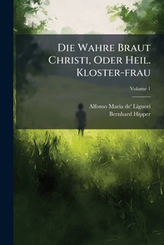 Paperback Die Wahre Braut Christi, Oder Heil. Kloster-frau; Volume 1 Book