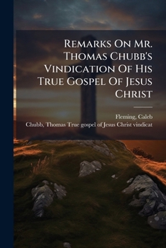 Paperback Remarks On Mr. Thomas Chubb's Vindication Of His True Gospel Of Jesus Christ Book