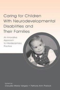 Paperback Caring for Children With Neurodevelopmental Disabilities and Their Families: An Innovative Approach to Interdisciplinary Practice Book