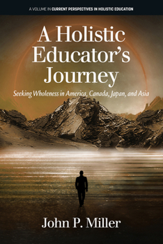 Hardcover A Holistic Educator's Journey: Seeking Wholeness in America, Canada, Japan and Asia Book