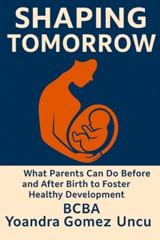 Paperback Shaping Tomorrow: What Parents Can Do Before and After Birth to Foster Healthy Development Book