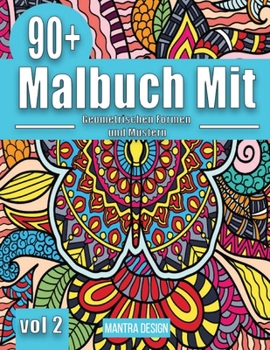 90+ Malbuch mit geometrischen Formen und Mustern - Vol. II (Malbuch für Erwachsene): Designs die Ihnen dabei helfen, Ihrer Kreativität freien Lauf zu ... Coloring ( German Version)