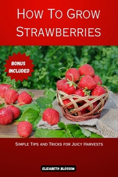 Paperback How to Grow Strawberries: Simple Tips and Tricks for Juicy Harvests Book