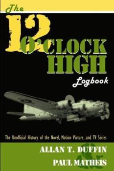 Paperback The 12 O'Clock High Logbook: The Unofficial History of the Novel, Motion Picture, and TV Series Book
