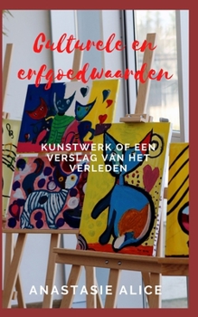 Culturele en erfgoedwaarden: Kunstwerk of een verslag van het verleden (Dutch Edition)