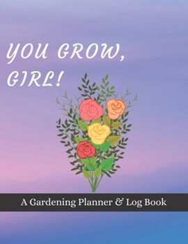 Paperback You Grow, Girl!: A Gardening Planner & Log Book: Perfect Must Have Gift For All Gardeners Enthusiasts (Monthly Planner, Budget Tracker, Book