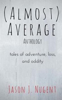 Paperback (Almost) Average Anthology: tales of adventure, loss, and oddity Book