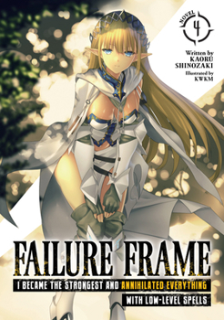 Failure Frame: I Became the Strongest and Annihilated Everything With Low-Level Spells (Light Novel) Vol. 4 - Book #4 of the Failure Frame Light Novel