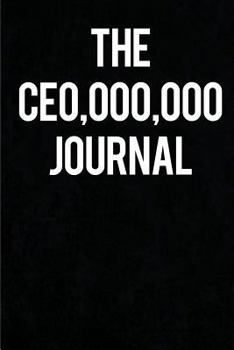 The CEO,000,000 Journal : (the CEO Journal)Blank Lined Journals for Bosses (6 X9 ) for Gifts (Funny, Motivational,inspirational and Gag) for (men and Lady) Bosses and Entrepreneurs