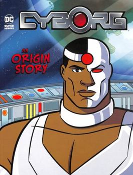 Cyborg: An Origin Story - Book  of the DC Super Heroes Origins