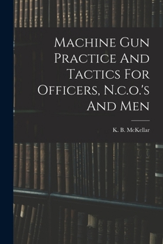 Paperback Machine Gun Practice And Tactics For Officers, N.c.o.'s And Men Book
