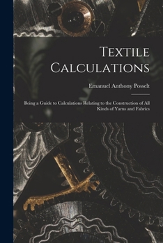 Paperback Textile Calculations: Being a Guide to Calculations Relating to the Construction of all Kinds of Yarns and Fabrics Book