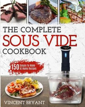 Paperback Sous Vide Cookbook: The Complete Sous Vide Cookbook - 150 Simple to Make at Home Recipes Book