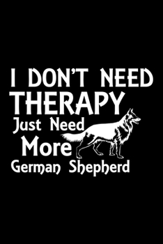 I Don't Need Therapy Just Need More German Shepherd: Cute German Shepherd Default Ruled Notebook, Great Accessories & Gift Idea for German Shepherd ... Ruled Notebook With An Inspirational Quote.