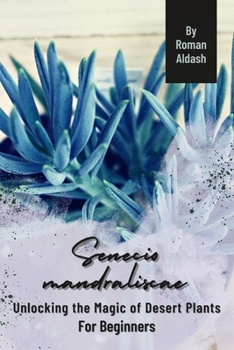 Paperback Senecio mandraliscae: Unlocking the Magic of Desert Plants, For Beginners Book