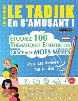 Apprendre Le Tadjik En s'Amusant - Pour Les Enfants: Tous Les Âges - Étudiez 100 Thématiques Essentielles Grâce Aux Mots Mêlés - Vol.1 (French Edition)
