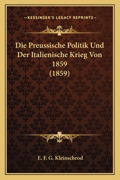 Die Preussische Politik Und Der Italienische Krieg Von 1859.