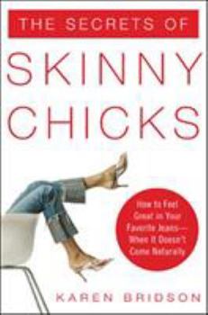 Paperback The Secrets of Skinny Chicks: How to Feel Great in Your Favorite Jeans -- When It Doesn't Come Naturally Book
