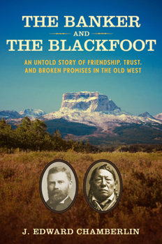 Hardcover The Banker and the Blackfoot: An Untold Story of Friendship, Trust, and Broken Promises in the Old West Book