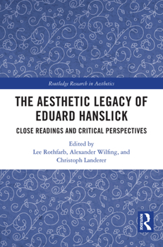 The Aesthetic Legacy of Eduard Hanslick: Close Readings and Critical Perspectives (Routledge Research in Aesthetics)