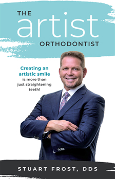 Paperback The Artist Orthodontist: Creating an Artistic Smile Is More Than Just Straightening Teeth Book