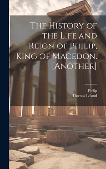 Hardcover The History of the Life and Reign of Philip, King of Macedon. [Another] Book