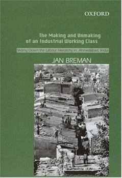 Hardcover The Making and Unmaking of an Industrial Working Class: Sliding Down the Labour Hierarchy in Ahmedabad, India Book