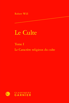 Le Culte: Le Caractere Religieux Du Culte (Etudes D'histoire Et De Philosophie Religieuses, 10)