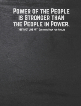 Power of the People is Stronger than the People in Power: "ABSTRACT LINE ART" Coloring Book for Adults, Large 8.5"x11", Ability to Relax, Brain Experi