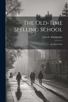 Paperback The Old-time Spelling School: In Three Parts Book