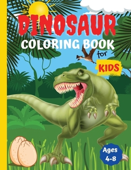 Dinosaur Coloring Books For Kids Ages 4-8: Fun, Unique, Beautiful Illustrated Drawings of The Most Popular Dinosaurs