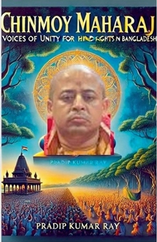 Paperback Chinmoy Maharaj: Voices of Unity for Hindu Rights in Bangladesh Book