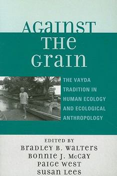 Paperback Against the Grain: The Vayda Tradition in Human Ecology and Ecological Anthropology Book