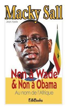 Macky Sall: Non à Wade & Non à Obama au nom de l'Afrique