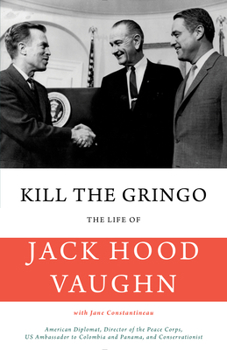 Kill the Gringo: The Life of Jack Vaughn—American diplomat, Director of the Peace Corps, US ambassador to Colombia and Panama, and conservationist