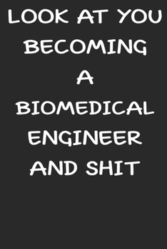 Look At You Becoming a Biomedical engineer and shit funny notebook Gift: Lined Notebook / Journal Gift, 120 Pages, 6x9, Soft Cover, glossy Finish