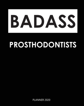 Badass Planner 2020 :  prosthodontists: A Year 2020 - 365 Daily - 52 Week journal Planner Calendar Schedule Organizer Appointment Notebook, Monthly Planner. Gift for Coworker.