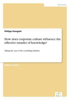 Paperback How does corporate culture influence the effective transfer of knowledge?: Taking the case of the consulting industry Book