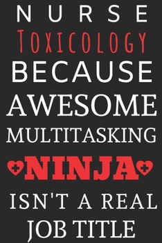 Paperback Nurse Toxicology Because Awesome Multitasking Ninja Isn't A Real Job Title: Perfect Gift For A Nurse (100 Pages, Blank Notebook, 6 x 9) (Cool Notebook Book