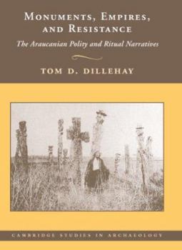 Monuments, Empires, and Resistance: The Araucanian Polity and Ritual Narratives - Book  of the Cambridge Studies in Archaeology