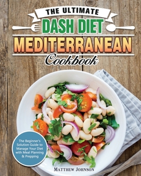 Paperback The Ultimate DASH Diet Mediterranean Cookbook: The Beginner's Solution Guide to Manage Your Diet with Meal Planning & Prepping Book