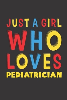 Paperback Just A Girl Who Loves Pediatrician: A Nice Gift Idea For Girl Women Who Loves Her Pediatrician Mom Dad Husband Funny Birthday Gifts Journal Lined Note Book