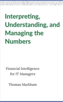 Paperback Interpreting, Understanding, and Managing the Numbers: Financial Intelligence for IT Managers Book